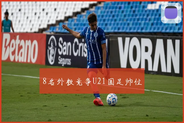 8名外教竞争U21国足帅位