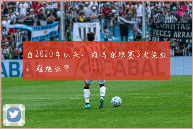 自2020年以来，内马尔联赛3次染红，冠绝法甲