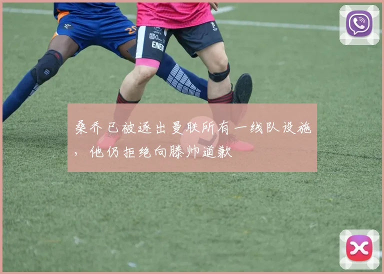 桑乔已被逐出曼联所有一线队设施，他仍拒绝向滕帅道歉