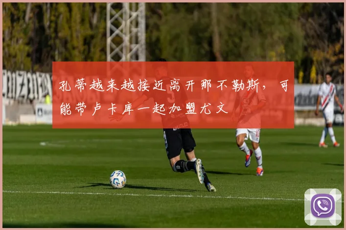 孔蒂越来越接近离开那不勒斯，可能带卢卡库一起加盟尤文