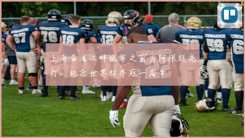 上海黄浦江畔城市之窗为阿根廷亮灯，纪念世界杯夺冠一周年