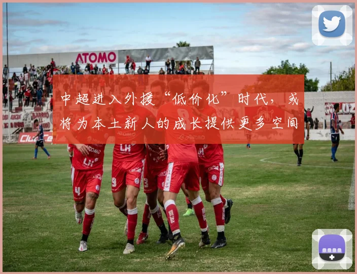 中超进入外援“低价化”时代，或将为本土新人的成长提供更多空间