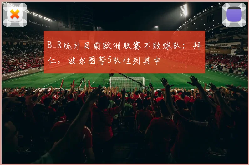 B_R统计目前欧洲联赛不败球队：拜仁，波尔图等5队位列其中