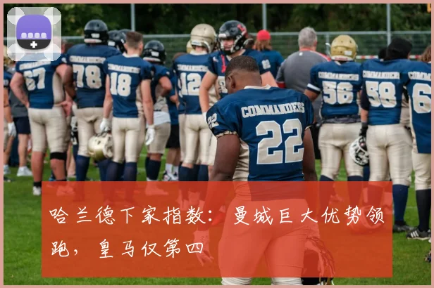 哈兰德下家指数：曼城巨大优势领跑，皇马仅第四