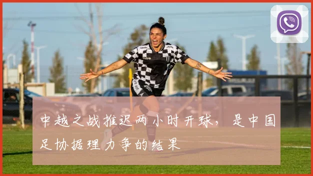 中越之战推迟两小时开球，是中国足协据理力争的结果
