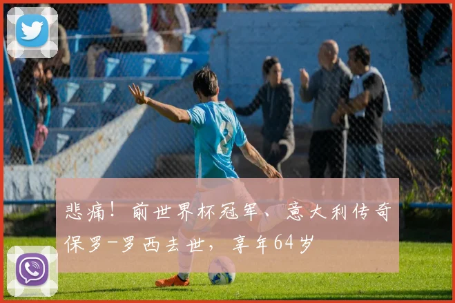 悲痛！前世界杯冠军、意大利传奇保罗-罗西去世，享年64岁